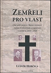 Zemřeli pro vlast : občané okresu Brno-venkov padlí, popravení a umučení v letech 1939-1945