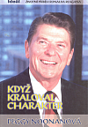 Když kraloval charakter: Životní příběh Ronalda Reagana