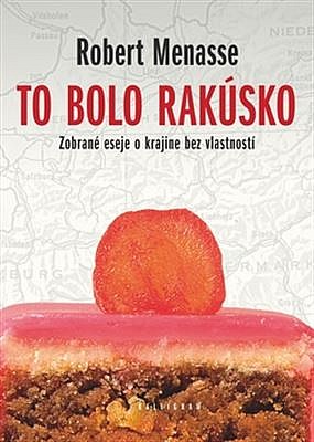 To bolo Rakúsko. Zobrané eseje o krajine bez vlastností