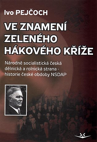 Ve znamení zeleného hákového kříže: Národně socialistická dělnická a rolnická strana - historie české obdoby NSDAP