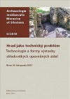 Hrad jako technický problém. Technologie a formy výstavby středověkých opevněných sídel