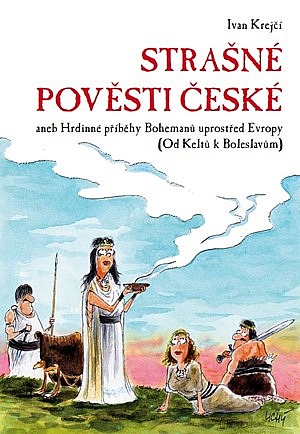 Strašné pověsti české - Hrdinné příběhy Bohemanů uprostřed Evropy (Od Keltů k Boleslavům)