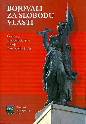 Bojovali za slobodu vlasti : účastníci protifašistického odboja Trnavského kraja