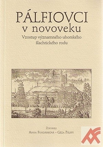 Pálfiovci v novoveku : vzostup významného uhorského šlachtického rodu