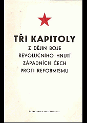 Tři kapitoly z dějin boje revolučního hnutí západních Čech proti reformismu