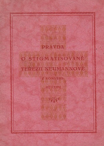 Pravda o stigmatisované Terezii Neumannové z Konnersreuthu.