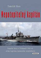 Nepotopitelný kapitán: Námořní bitvy v Tichomoří 1941-45 očima kapitána japonského torpédoborce