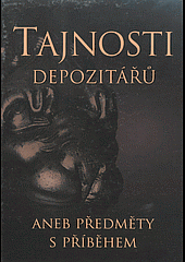 Tajnosti depozitářů aneb Předměty s příběhem : tajemné příběhy z muzeí a galerií Ústeckého kraje