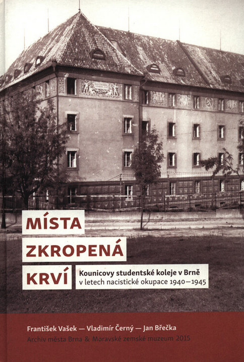 Místa zkropená krví: Kounicovy studentské koleje v Brně v letech nacistické okupace 1940-1945