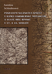 Postavení slezských knížat v rámci habsburské monarchie a Svaté říše římské v 17. a 18. století