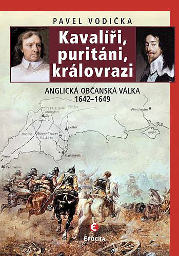 Kavalíři, puritáni, královrazi: Anglická občanská válka 1642–1649