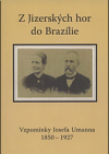 Z Jizerských hor do Brazílie: vzpomínky Josefa Umanna 1850-1927
