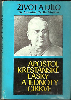 Apoštol křesťanské lásky a jednoty církve - život a dílo Dr. Antonína Cyrila Stojana