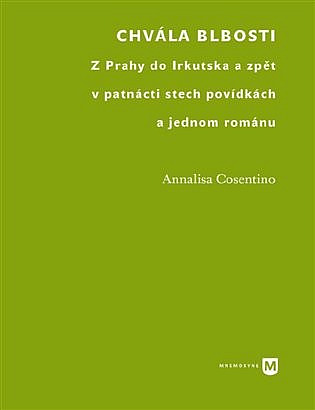 Chvála blbosti. Z Prahy do Irkutska a zpět v patnácti stech povídkách a jednom románu