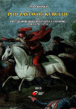 Pod zástavou kurucov (Protihabsburské povstania v Uhorsku v r. 1670 - 1711)