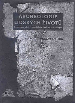 Archeologie lidských životů : koláž kazuistických příběhů, básní a úvah z geriatrie