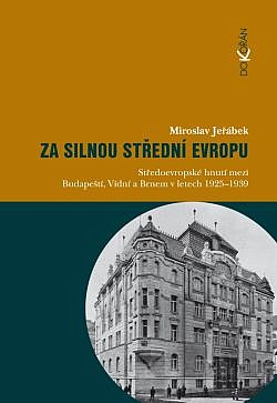 Za silnou střední Evropu: Středoevropské hnutí mezi Budapeští, Vídní a Brnem v letech 1925-1939