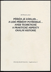 Příběh je základ...a lidé příběhy potřebují...aneb teoretické a praktické aspekty orální historie