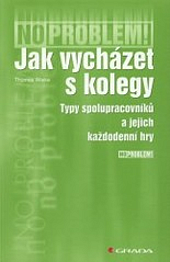 Jak vycházet s kolegy : typy spolupracovníků a jejich každodenní hry