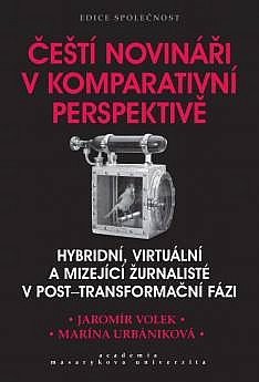 Čeští novináři v komparativní perspektivě: Hybridní, virtuální a mizející žurnalisté v post-transformační fázi