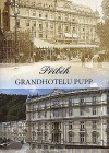 Příběh Grandhotelu Pupp : Kapitoly z historie nejslavnějšího hotelu v Karlových Varech
