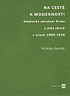 Na cestě k modernosti. Umělecké sdružení Osma a jeho okruh v letech 1900–1910