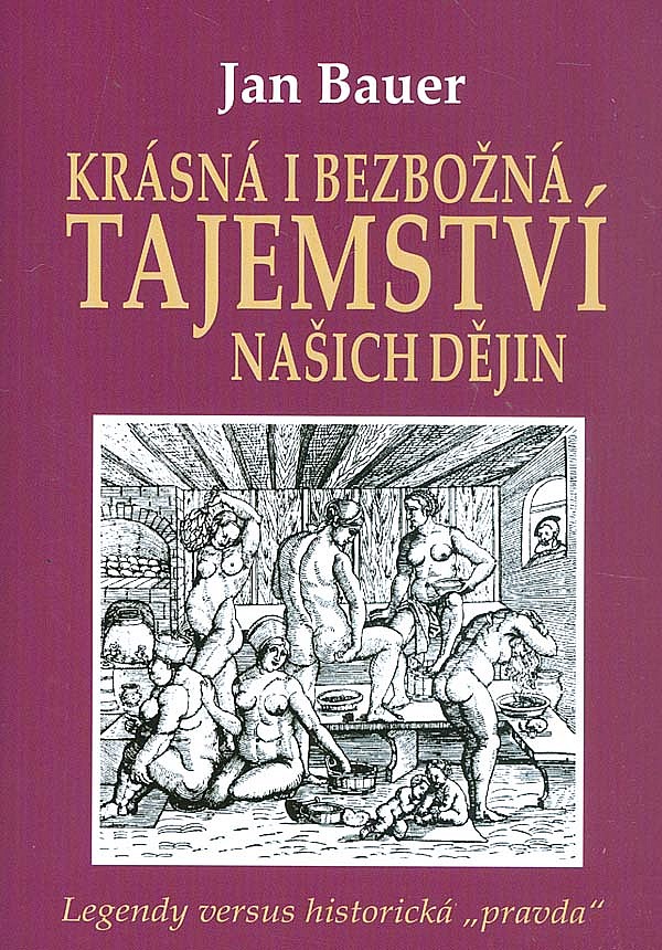 Krásná i bezbožná tajemství našich dějin aneb Legendy versus historická „pravda“