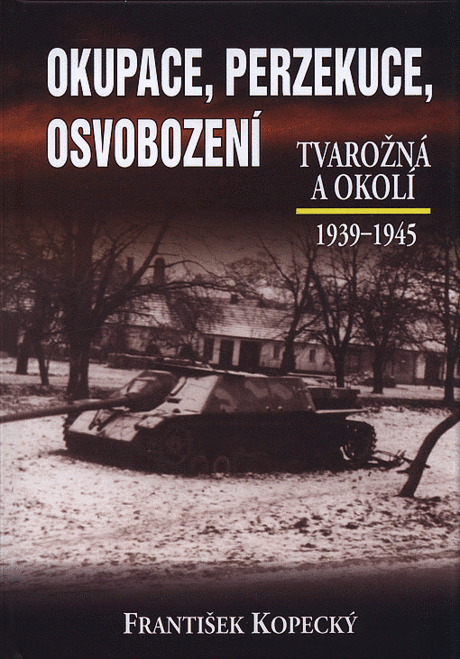 Okupace, perzekuce, osvobození : Tvarožná a okolí : 1939-1945