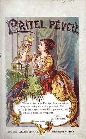 Přítel pěvců aneb Milovník ptáků zpěvacích: Navedení, jak nejoblíbenější domácí, jakož i cizí zpěvné ptáky chovati a pěstovati