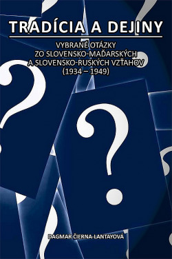 Tradícia a dejiny: Vybrané otázky zo slovensko-maďarských a slovensko-ruských vzťahov (1934-1949)