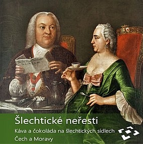 Šlechtické neřesti : káva a čokoláda na šlechtických sídlech Čech a Moravy