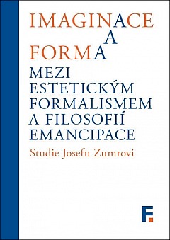 Imaginace a forma: Mezi estetickým formalismem a filosofií emancipace - Studie Josefu Zumrovi