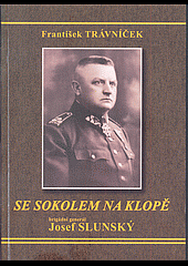 Se sokolem na klopě : brigádní generál Josef Slunský, velitel horských jednotek a pěších brigád Československé armády : životní os