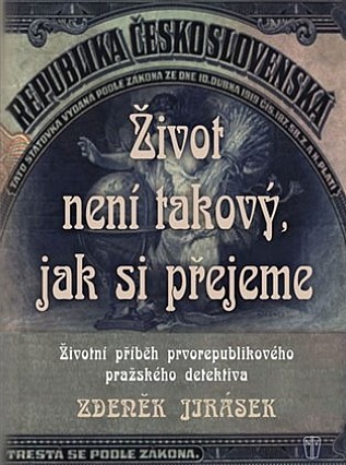 Život není takový, jak si přejeme: Životní příběh prvorepublikového pražského detektiva