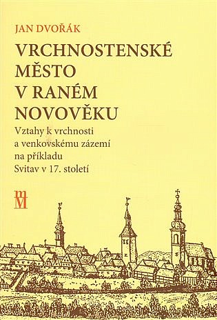 Vrchnostenské město v raném novověku: Vztahy k vrchnosti a venkovskému zázemí na příkladu Svitav v 17. století