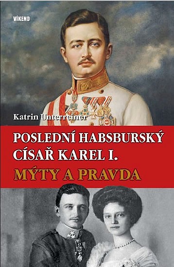 Poslední habsburský císař Karel I.: Mýty a pravda