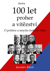 100 let proher a vítězství (o politice a smyslu českých dějin)