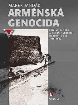 Arménská genocida - Příčiny, průběh a osobní svědectví událostí z let 1915-1922