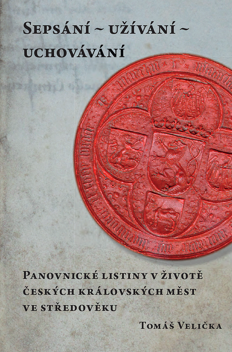 Sepsání – užívání – uchovávání: Panovnické listiny v životě českých královských měst ve středověku