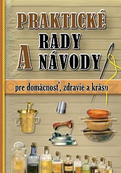 Praktické rady a návody pre domácnosť, zdravie a krásu