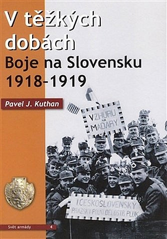 V těžkých dobách: Boje na Slovensku 1918 – 1919