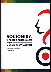 Socionika v práci s personálem, neboli, O čem vypovídá MBTI : aplikovaná socionika