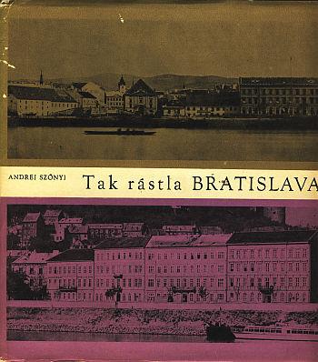 Tak rástla Bratislava: Vývin architektúry a stavebníctva v Bratislave a na Slovensku v rokoch 1848-1918