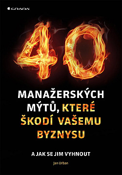 40 manažerských mýtů, které škodí vašemu byznysu