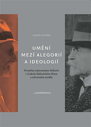 Umění mezi alegorií a ideologií: Proměna reprezentace historie v českém historickém filmu a televizním seriálu