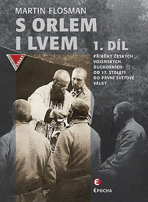 S orlem i lvem - 1. díl - Příběhy českých vojenských duchovních od 17. století do první světové války