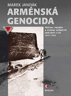 Arménská genocida - Příčiny, průběh a osobní svědectví událostí z let 1915-1922