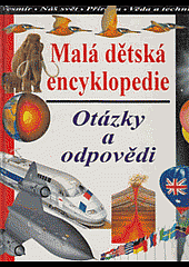 Malá dětská encyklopedie - otázky a odpovědi