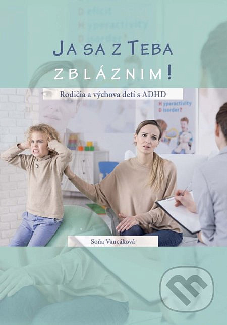 Ja sa z teba zbláznim! Rodičia a výchova detí s ADHD