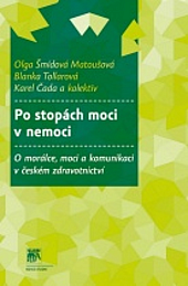 Po stopách moci v nemoci : o morálce, moci a komunikaci v českém zdravotnictví